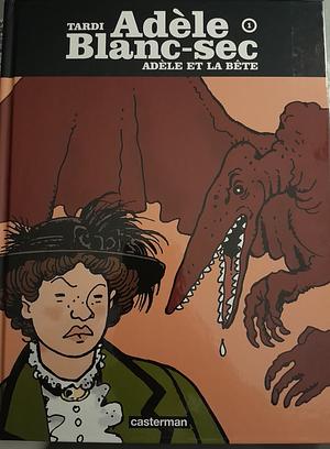 Adèle Blanc-Sec : Adèle et la Bête by Jacques Tardi