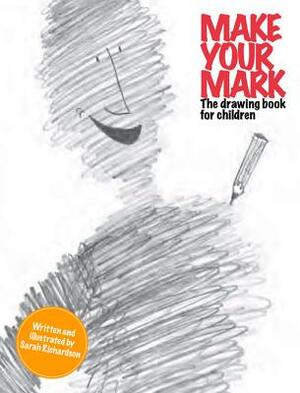 Make Your Mark: The Drawing Book for Children by Sarah Richardson