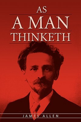 As A Man Thinketh: The Original Classic about Law of Attraction that Inspired The Secret by James Allen