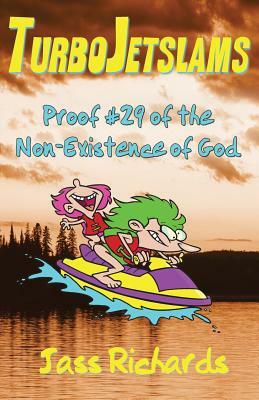 TurboJetslams: Proof #29 of the Non-Existence of God by Jass Richards