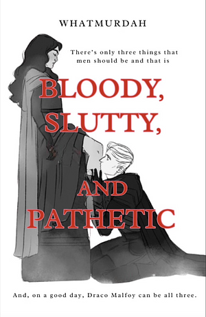 BLOODY, SLUTTY, AND PATHETIC by WhatMurdah