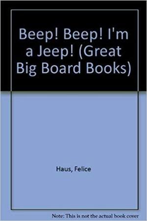Beep! Beep! I\'m a Jeep!: A toddler\'s book of let\'s pretend by Felice Haus