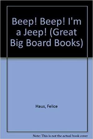 Beep! Beep! I\'m a Jeep!: A toddler\'s book of let\'s pretend by Felice Haus
