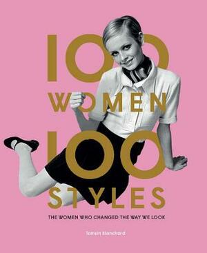 100 Women - 100 Styles: The Women Who Changed the Way We Look (Fashion Book, Fashion History, Design) by Tamsin Blanchard