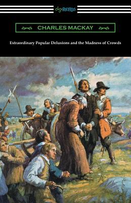 Extraordinary Popular Delusions and the Madness of Crowds by Charles MacKay