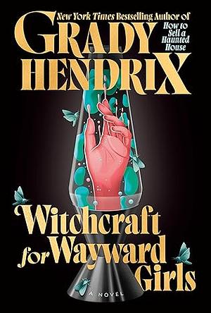 Witchcraft for Wayward Girls by Grady Hendrix