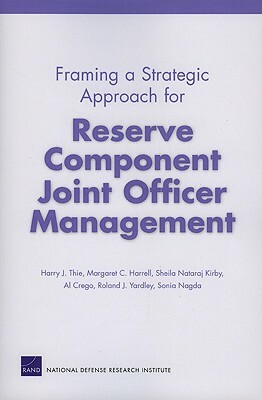 Framing a Strategic Approach for Reserve Component Joint Officer Management by Sheila Nataraj Kirby, Harry J. Thie, Margaret C. Harrell