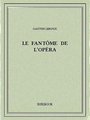 Le fantôme de l'Opéra by Gaston Leroux