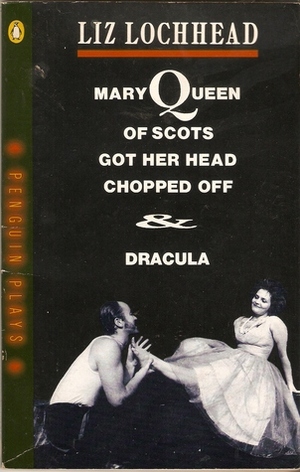 Mary Queen of Scots Got Her Head Chopped Off & Dracula by Liz Lochhead