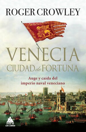 Venecia, ciudad de fortuna: Auge y caída del imperio naval veneciano by Roger Crowley