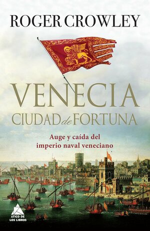 Venecia, ciudad de fortuna: Auge y caída del imperio naval veneciano by Roger Crowley