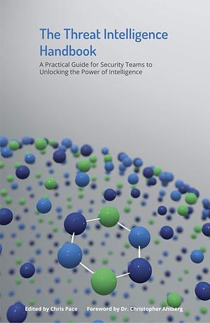 The Threat Intelligence Handbook: A Practical Guide for Security Teams to Unlocking the Power of Intelligence by Chris Pace