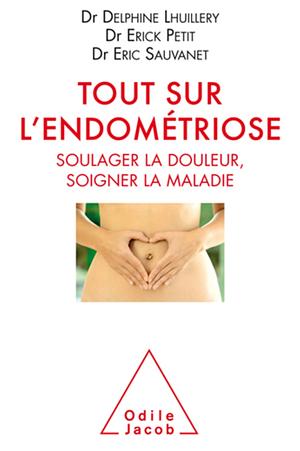 Tout sur l'endométriose: Soulager la douleur, soigner la maladie by Delphine Lhuillery, Erick Petit, Eric Sauvanet