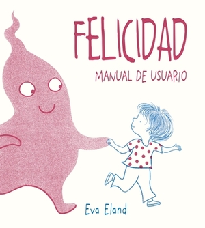 Felicidad. Manual de Usuario by Eva Eland
