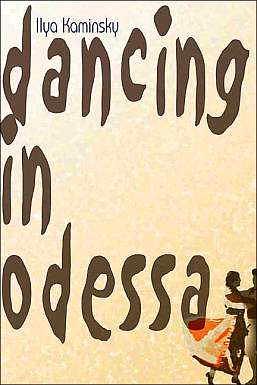 Dancing in Odessa: Poems by Ilya Kaminsky