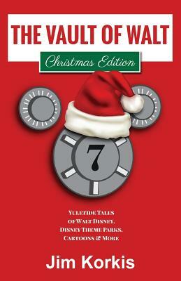 The Vault of Walt Volume 7: Christmas Edition: Yuletide Tales of Walt Disney, Disney Theme Parks, Cartoons & More by Jim Korkis