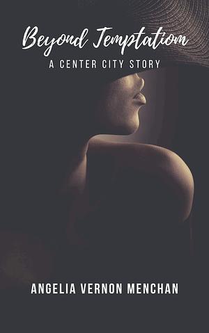 Beyond Temptation : A Center City Story by Angelia Vernon Menchan, Angelia Vernon Menchan