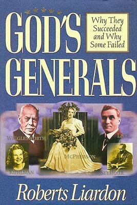 God's Generals Why They Succeeded and Why Some Fail by Roberts Liardon