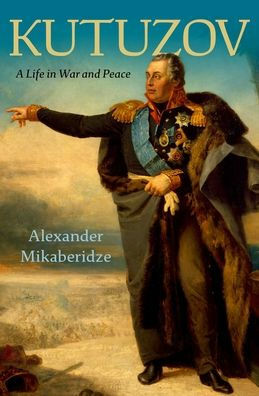 Kutuzov: A Life in War and Peace by Alexander Mikaberidze