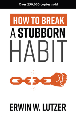 How to Break a Stubborn Habit by Erwin W. Lutzer