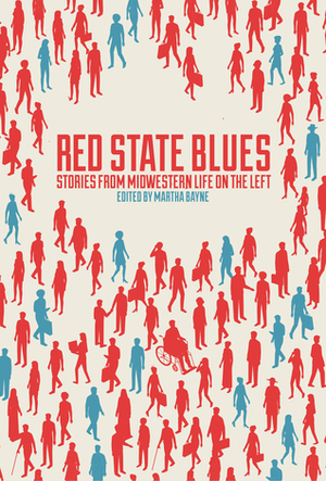 Red State Blues: Stories from Midwestern Life on the Left by Martha Bayne