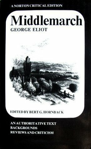 Middlemarch: An Authoritative Text, Backgrounds, Reviews and Criticism by Bert G. Hornback, George Eliot