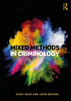 Mixed Methods in Criminology by Vicky Heap, Jaime Waters