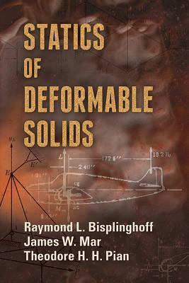 Statics of Deformable Solids by Raymond L. Bisplinghoff, James W. Mar, Theodore H. H. Pian