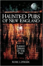 Haunted Pubs of New England: Raising Spirits of the Past by Roxie J. Zwicker