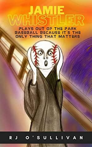 Jamie Whistler Plays Out of the Park Baseball Because It's the Only Thing That Matters by Emily Rose Miller, Amanda Rutter, R.J. O'Sullivan