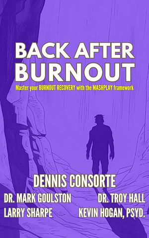 Back After Burnout: Master your BURNOUT RECOVERY with the MASHPLAY™ framework by Dennis Consorte