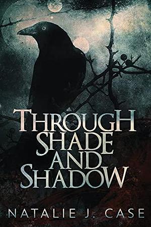 Through Shade And Shadow by Natalie J. Case, Natalie J. Case