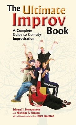 Ultimate Improv Book: A Complete Guide to Comedy Improvisation by Edward J. Nevraumont, Kurt Smeaton