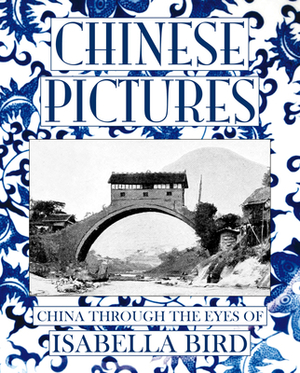 Chinese Pictures: China Through the Eyes of Isabella Bird by Isabella Bird