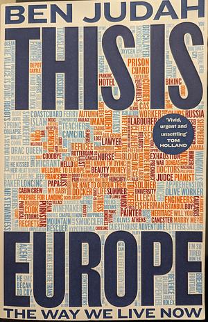 This is Europe: The Way We Live Now by Ben Judah, Ben Judah