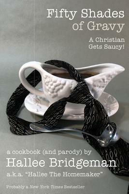 Fifty Shades of Gravy: A Christian Gets Saucy! by Hallee The Homemaker