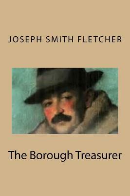 The Borough Treasurer by Joseph Smith Fletcher