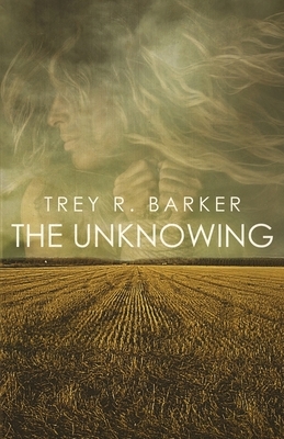 The Unknowing by Trey R. Barker