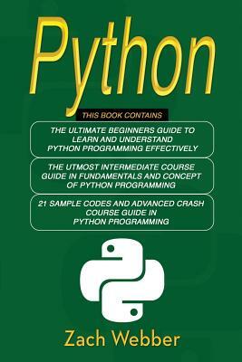 Python: The Complete 3 Books in 1 for Beginners, Intermediate and 21 Sample Codes and Advance Crash Course Guide in Python Pro by Zach Webber