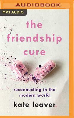 The Friendship Cure: Reconnecting in the Modern World by Kate Leaver