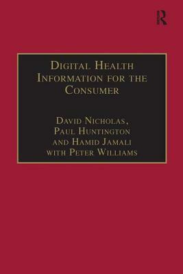 Digital Health Information for the Consumer: Evidence and Policy Implications by David Nicholas, Paul Huntington, Peter Williams