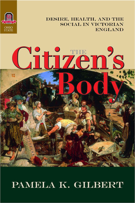 The Citizen's Body: Desire, Health, and the Social in Victorian England by Pamela K. Gilbert