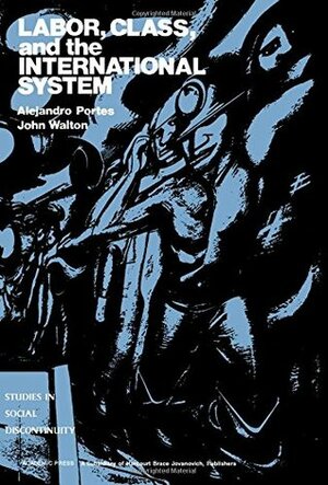 Labor, Class, and the International System by Alejandro Portes