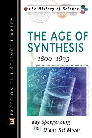 The Age of Synthesis: 1800-1895 by Diane Moser, Ray Spangenburg