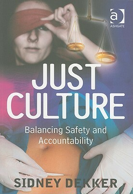 Just Culture: Balancing Safety and Accountability by Sidney Dekker