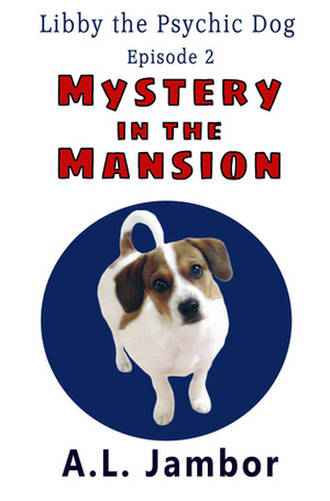 Mystery in the Mansion (Libby the Psychic Dog, #2) by A.L. Jambor