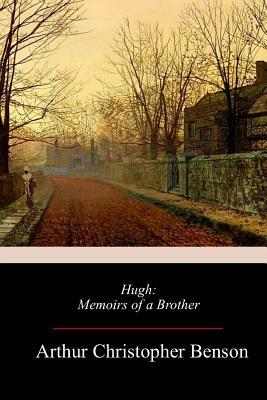 Hugh: Memoirs of a Brother by Arthur Christopher Benson