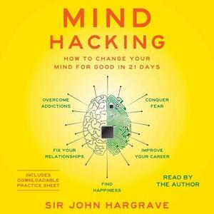 Mind Hacking: How to Change Your Mind for Good in 21 Days by 