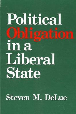 Political Obligation in a Liberal State by Steven M. Delue