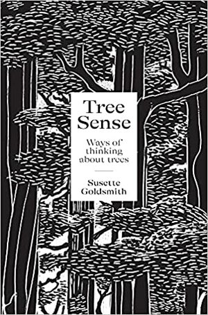 Tree Sense: Ways of Thinking About Trees by Susette Goldsmith